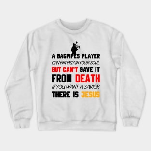 A BAGPIPES PLAYER CAN ENTERTAIN YOUR SOUL BUT CAN'T SAVE IT FROM DEATH IF YOU WANT A SAVIOR THERE IS JESUS Crewneck Sweatshirt